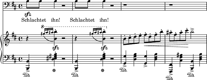 
<<
  \new Staff \with {
    midiInstrument = "voice oohs"
  } {
    \clef bass
    \relative c {
      \key b \minor
      \time 4/4
      b'8\sfz b b4 r2
      b8 b b4 r2
      r1
      r1
    }
  }
  \addlyrics {
    \lyricmode {
      Schla -- chtet ihn!
      Schla -- chtet ihn!
    }
  }

  \new PianoStaff \with {
  } <<
    \new Staff = "right" \with {
      midiInstrument = "acoustic grand"
    }
    \relative c'' {
      \key b \minor
      \time 4/4
      r4 \ottava #1 \appoggiatura { gis''16[ a ais] } <b, b'>4\sfz-. r2
      r4 \appoggiatura { gis'16[ a ais] } <b, b'>4\sfz-. \ottava #0 r2
      b,8-. cis-. d-. e-. fis\<-. d-. fis-. b-.
      ais-. fis-. ais-. cis-.\! b2->
    }
    \new Staff = "left" \with {
      midiInstrument = "acoustic grand"
    } {
      \clef bass \relative c' {
        \key b \minor
        \time 4/4
        <b,, b'>4->\sustainOn <d' eis gis b>-.\sustainOff r2
        <b, b'>4->\sustainOn <d' e g b>-.\sustainOff r2
        <g, g'>4->\sustainOn <d' g b> <g, g'>4-> <d' fis b>
        <fis,, fis'>->\sustainOn <cis'' fis ais> <b, b'>->\sustainOn <d' fis b>
      }
    }
  >>
>>

\midi {
  \context {
    \Score
    tempoWholesPerMinute = #(ly:make-moment 138 4)
  }
}
