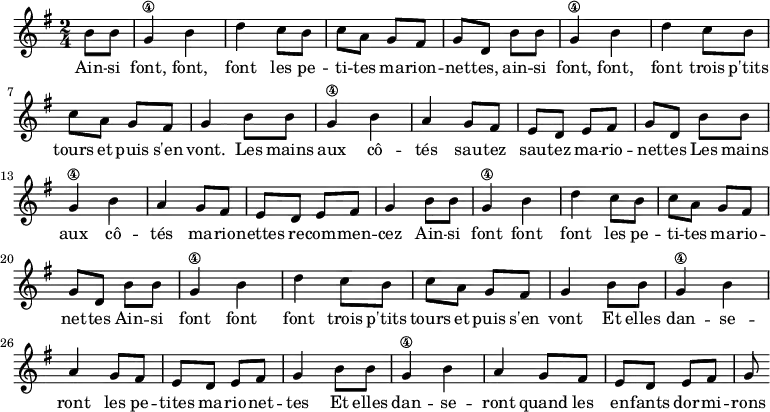 \absolute {
\clef treble
\key g \major
\time 2/4
\set Score.tempoHideNote = ##t
\tempo 4 = 120
\partial 4
b'8 b'8 | g'4\4 b' d''
c''8 b' c'' a'
g' fis' g' d' \break
b'8 b'8 g'4\4 b' d''
c''8 b' c'' a'
g' fis' g'4 |
% Sautez sautez
b'8 b' g'4\4 b' a'
g'8 fis' e' d' e' fis' g' d'
b' b' g'4\4 b' a'
g'8 fis' e' d' e' fis' g'4
% Refrain
b'8 b'8 g'4\4 b' d''
c''8 b' c'' a'
g' fis' g' d'
b'8 b'8 g'4\4 b' d''
c''8 b' c'' a'
g' fis' g'4
% enfants dormiront
b'8 b'8 g'4\4 b'
a' g'8 fis' e' d'
e' fis' g'4
b'8 b'8 g'4\4 b'
a' g'8 fis' e' d'
e' fis' g'
}
\addlyrics { Ain -- si font, font, font
les pe -- ti -- tes ma -- rion -- net -- tes,
ain -- si font, font, font
trois p'tits tours et puis s'en vont.
Les mains aux cô -- tés sau -- tez sau -- tez ma -- rio -- net -- tes
Les mains aux cô -- tés ma -- rio -- nettes re -- com -- men -- cez
Ain -- si font font font
les pe -- ti -- tes ma -- rio -- net -- tes
Ain -- si font font font
trois p'tits tours et puis s'en vont
Et elles dan -- se -- ront les pe -- tites ma -- rio -- net -- tes
Et elles dan -- se -- ront quand les en -- fants dor -- mi -- rons
}