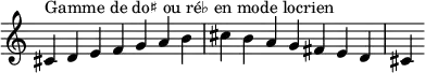 {
\override Score.TimeSignature #'stencil = ##f
\relative c' {
\clef treble \time 7/4
cis4^\markup { Gamme de do♯ ou ré♭ en mode locrien } d e f g a b cis b a g fis e d cis
} }