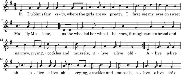 
\new Score {
 \new Staff {
 <<
 \new Voice = "one" \relative c' {
 \clef treble
 \key g \major
 \time 3/4
 
 \partial 8*2 d | g4. g8 g4 | g b g8 g | a4. a8 a4 | a c a | b4. c8 d4 | d c b | b4. a8 g4 | a2 \repeat volta 2 { d,8 d | g4. g8 g4 | g b g | a4. a8 a4 | a c b8 a | d b4. g4 | d'8 b4. g4 | a4. g8 a4 | g2 } d4 | g4. g8 g4 | g8 b4. g4 | a4. a8 a4 | a8 c4. b8 a | d b4. g4 | d'8 b4. g4 | a4. g8 a4 | g2
 }
 \new Lyrics \lyricsto "one" {

In Du -- blin's fair ci -- ty, where the girls are so pre -- tty, I first set my eyes on sweet Mo -- lly Ma -- lone, \repeat volta 2 { as she wheeled her wheel- ba -- rrow, through streets broad and na -- rrow, cry -- ing, «_co -- ckles and mu -- ssels, a -- live a -- live oh!_»} A -- live a -- live oh__ , a -- live a -- live oh__ , cry -- ing, «_co -- ckles and mu -- ssels, a -- live a -- live oh!_»
 }
 >>
 }
}
